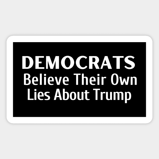 Democrats Believe Their Own Lies About Trump Magnet by Let Them Know Shirts.store